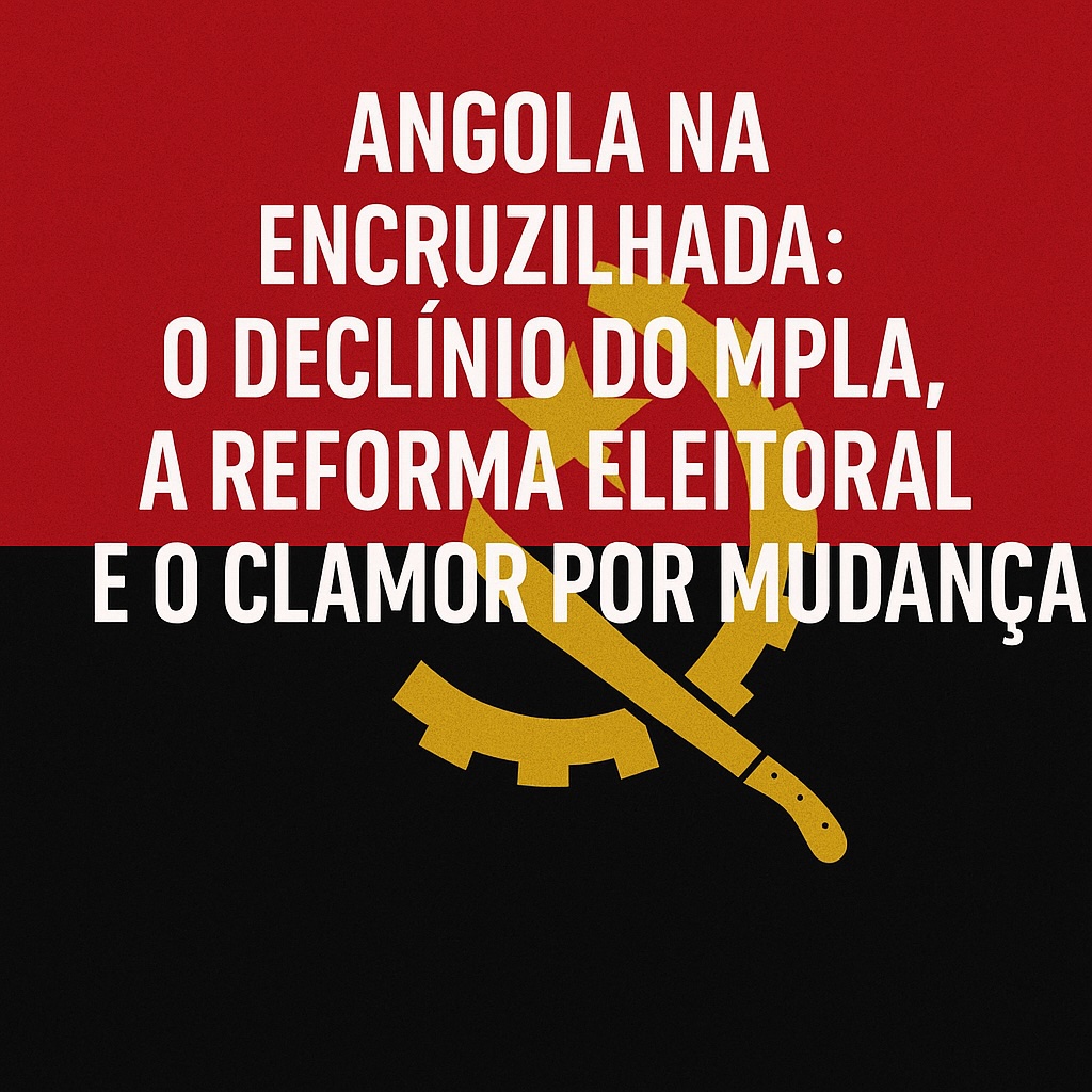 Angola na Encruzilhada: O Declínio do MPLA, a Reforma Eleitoral e o Clamor por Mudança