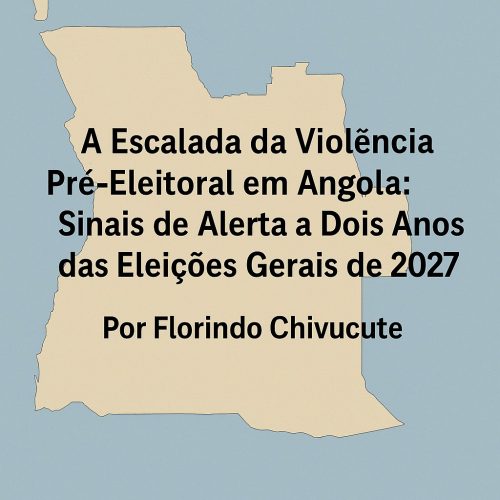 A Escalada da Violência Pré-Eleitoral em Angola: Sinais de Alerta a Dois Anos das Eleições Gerais de 2027